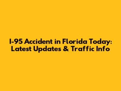 I-95 Accident in Florida Today: Latest Updates & Traffic Info