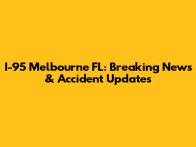 I-95 Melbourne FL: Breaking News & Accident Updates