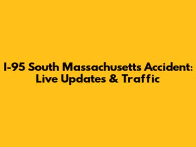 I-95 South Massachusetts Accident: Live Updates & Traffic
