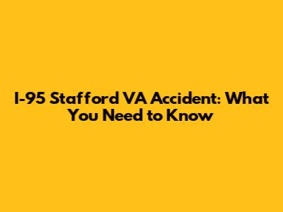 I-95 Stafford VA Accident: What You Need to Know