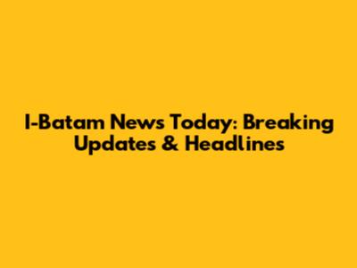 I-Batam News Today: Breaking Updates & Headlines