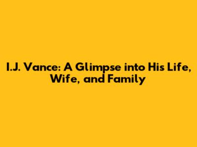 I.J. Vance: A Glimpse into His Life, Wife, and Family