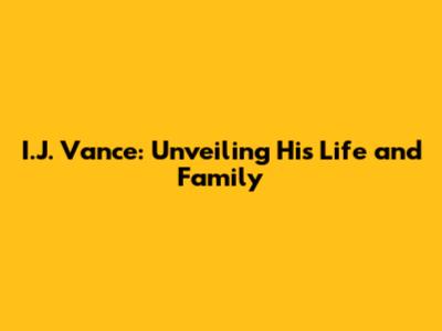 I.J. Vance: Unveiling His Life and Family