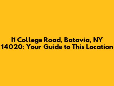 I1 College Road, Batavia, NY 14020: Your Guide to This Location