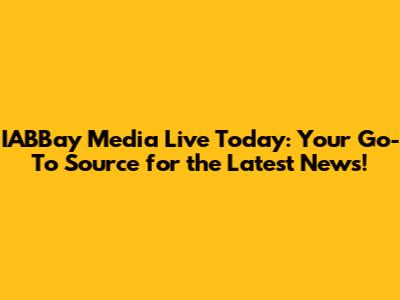 IABBay Media Live Today: Your Go-To Source for the Latest News!
