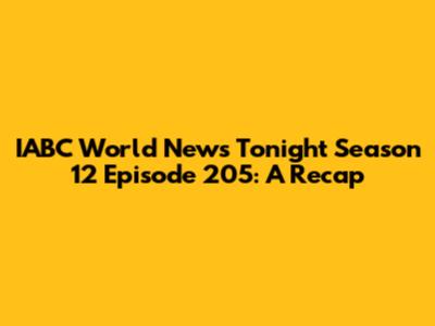 IABC World News Tonight Season 12 Episode 205: A Recap