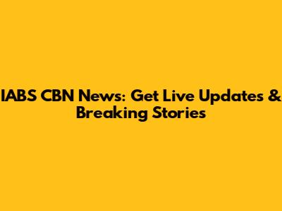 IABS CBN News: Get Live Updates & Breaking Stories