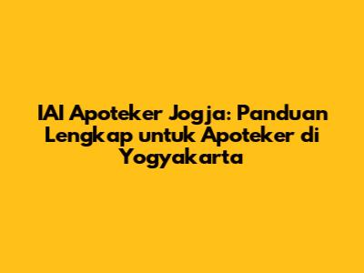 IAI Apoteker Jogja: Panduan Lengkap untuk Apoteker di Yogyakarta