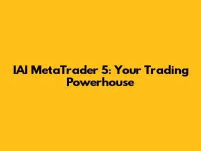 IAI MetaTrader 5: Your Trading Powerhouse