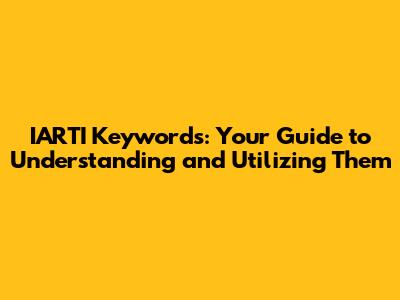 IARTI Keywords: Your Guide to Understanding and Utilizing Them