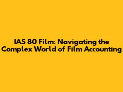 IAS 80 Film: Navigating the Complex World of Film Accounting