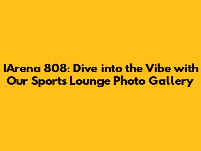 IArena 808: Dive into the Vibe with Our Sports Lounge Photo Gallery