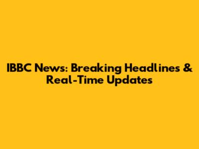 IBBC News: Breaking Headlines & Real-Time Updates