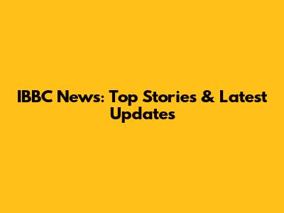 IBBC News: Top Stories & Latest Updates