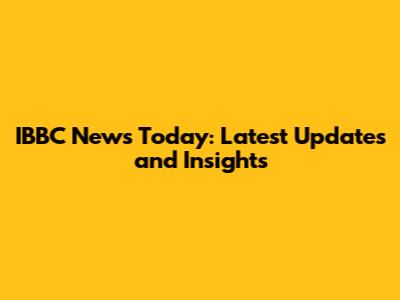 IBBC News Today: Latest Updates and Insights