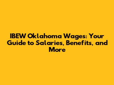 IBEW Oklahoma Wages: Your Guide to Salaries, Benefits, and More