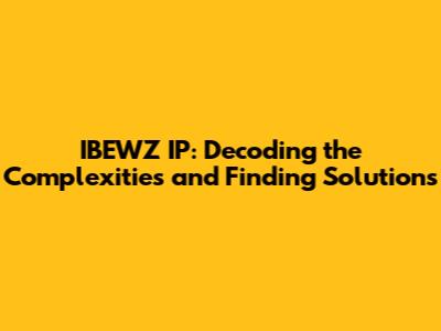 IBEWZ IP: Decoding the Complexities and Finding Solutions