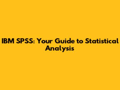 IBM SPSS: Your Guide to Statistical Analysis