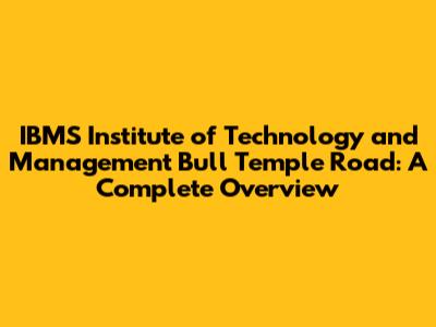IBMS Institute of Technology and Management Bull Temple Road: A Complete Overview