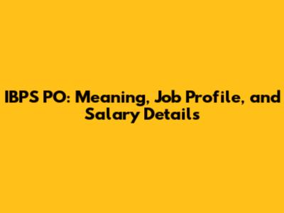 IBPS PO: Meaning, Job Profile, and Salary Details