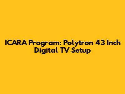 ICARA Program: Polytron 43 Inch Digital TV Setup