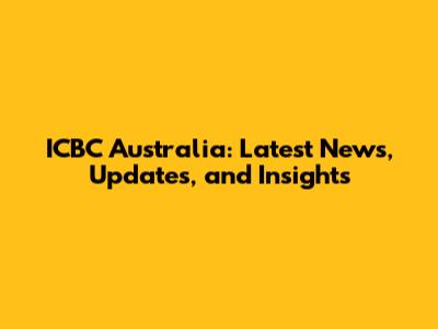 ICBC Australia: Latest News, Updates, and Insights