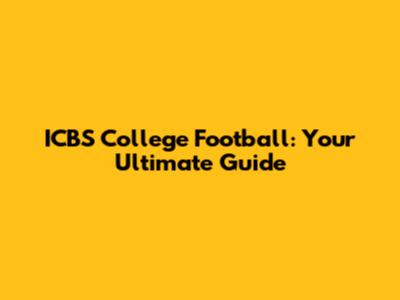 ICBS College Football: Your Ultimate Guide