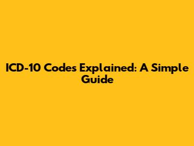ICD-10 Codes Explained: A Simple Guide