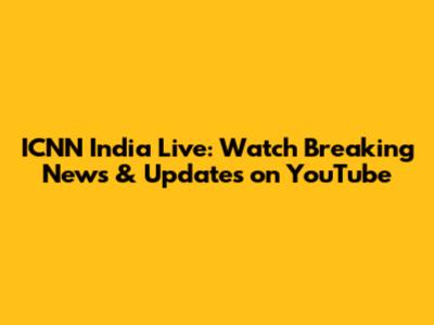 ICNN India Live: Watch Breaking News & Updates on YouTube