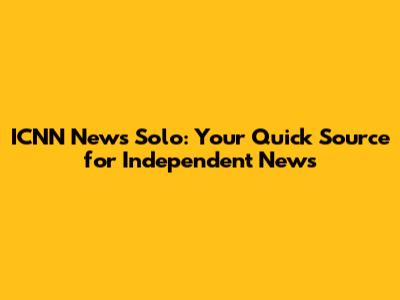 ICNN News Solo: Your Quick Source for Independent News
