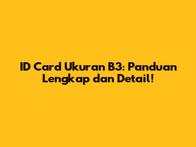 ID Card Ukuran B3: Panduan Lengkap dan Detail!