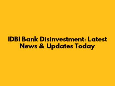 IDBI Bank Disinvestment: Latest News & Updates Today