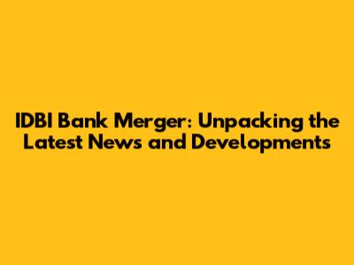 IDBI Bank Merger: Unpacking the Latest News and Developments