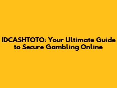 IDCASHTOTO: Your Ultimate Guide to Secure Gambling Online