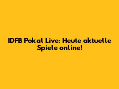 IDFB Pokal Live: Heute aktuelle Spiele online!