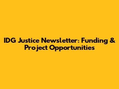 IDG Justice Newsletter: Funding & Project Opportunities