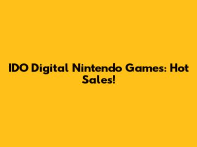 IDO Digital Nintendo Games: Hot Sales!