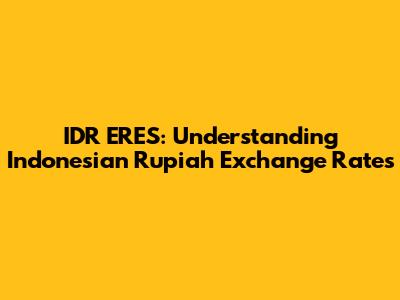 IDR ERES: Understanding Indonesian Rupiah Exchange Rates