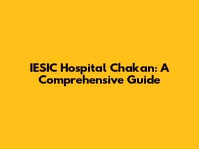 IESIC Hospital Chakan: A Comprehensive Guide