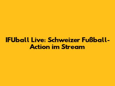 IFUball Live: Schweizer Fußball-Action im Stream