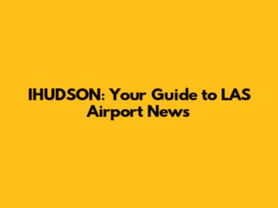 IHUDSON: Your Guide to LAS Airport News