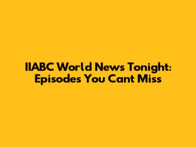 IIABC World News Tonight: Episodes You Can't Miss