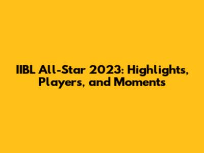IIBL All-Star 2023: Highlights, Players, and Moments