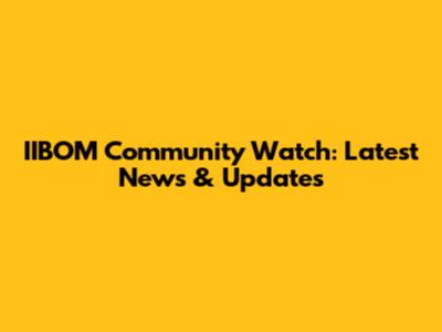 IIBOM Community Watch: Latest News & Updates
