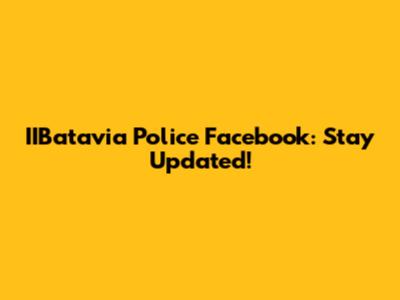 IIBatavia Police Facebook: Stay Updated!