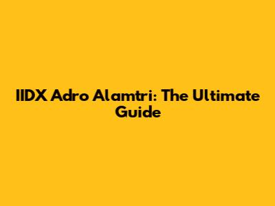 IIDX Adro Alamtri: The Ultimate Guide