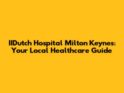 IIDutch Hospital Milton Keynes: Your Local Healthcare Guide