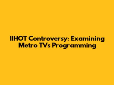 IIHOT Controversy: Examining Metro TV's Programming