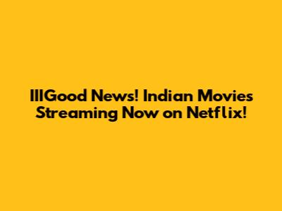IIIGood News! Indian Movies Streaming Now on Netflix!
