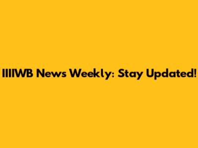 IIIIWB News Weekly: Stay Updated!